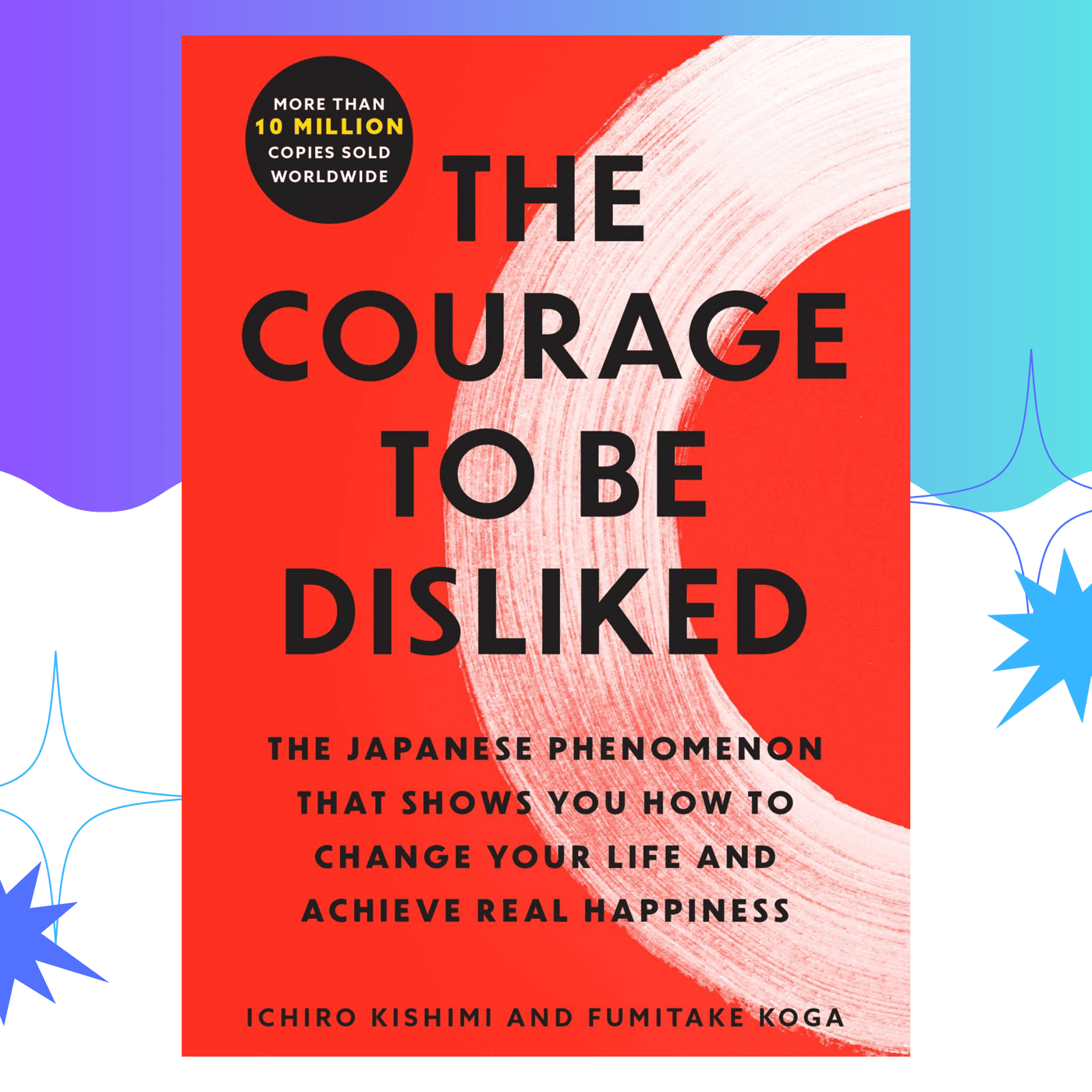 The Courage To Be Disliked by Ichiro Kishimi & Fumitake Koga