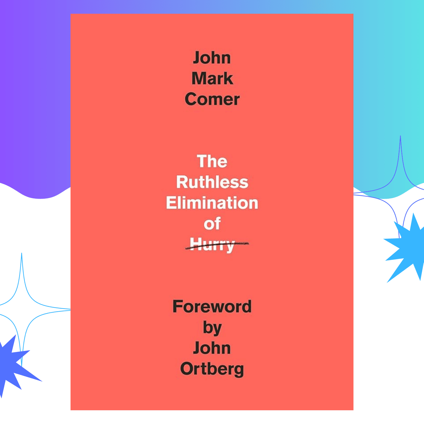 The Ruthless Elimination Of Hurry by John Mark Comer